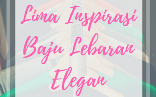 Lima Inspirasi Baju Lebaran Elegan